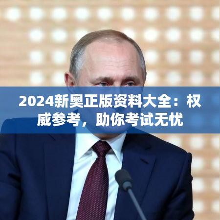 2024新奥正版资料大全：权威参考，助你考试无忧