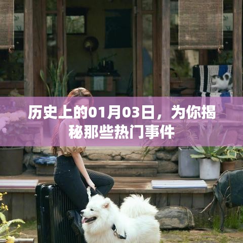 揭秘历史热门事件，一月三日那些不为人知的故事