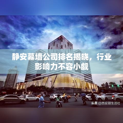 静安幕墙公司排名揭晓，行业影响力不容小觑
