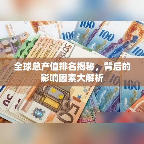 全球总产值排名揭秘，背后的影响因素大解析