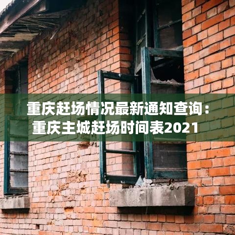 重庆赶场情况最新通知查询：重庆主城赶场时间表2021 