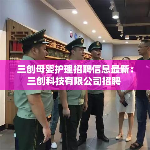 三创母婴护理招聘信息最新：三创科技有限公司招聘 