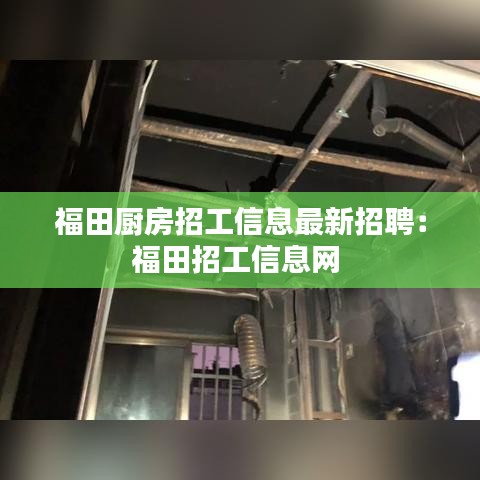 福田厨房招工信息最新招聘：福田招工信息网 
