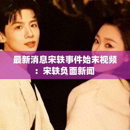 最新消息宋轶事件始末视频：宋轶负面新闻 