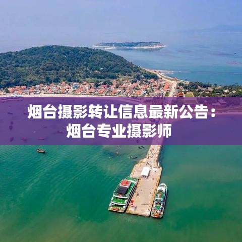 烟台摄影转让信息最新公告：烟台专业摄影师 
