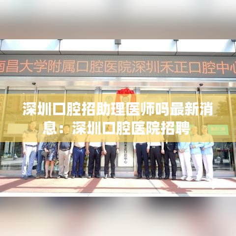深圳口腔招助理医师吗最新消息：深圳口腔医院招聘 