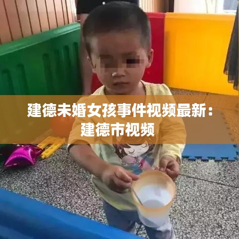 建德未婚女孩事件视频最新：建德市视频 
