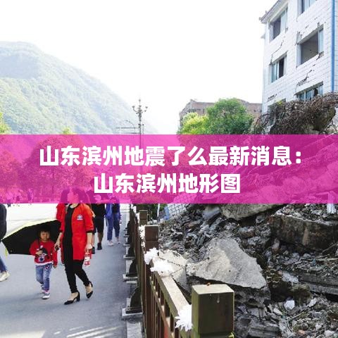 山东滨州地震了么最新消息：山东滨州地形图 