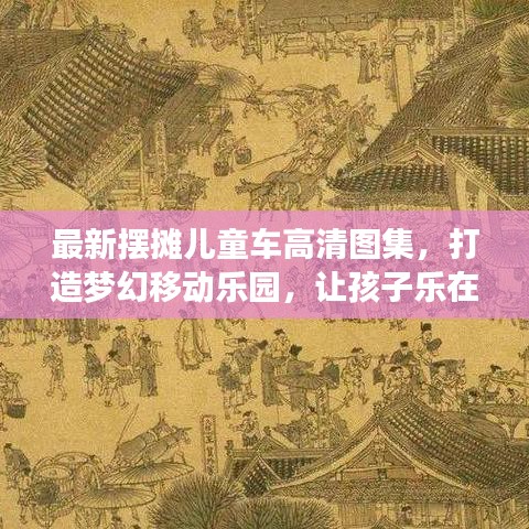 最新摆摊儿童车高清图集，打造梦幻移动乐园，让孩子乐在其中！
