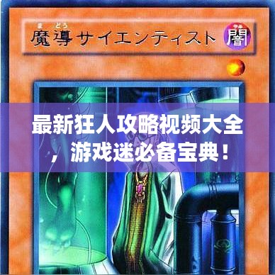 最新狂人攻略视频大全，游戏迷必备宝典！