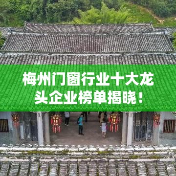 梅州门窗行业十大龙头企业榜单揭晓！