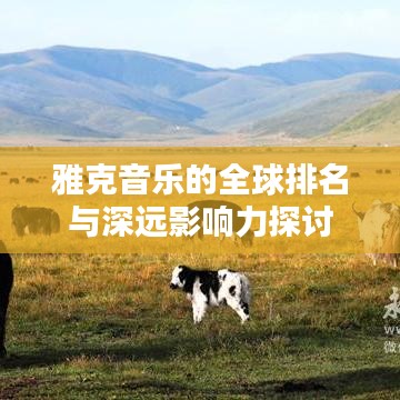 雅克音乐的全球排名与深远影响力探讨