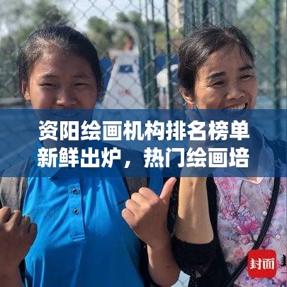 资阳绘画机构排名榜单新鲜出炉，热门绘画培训机构一览