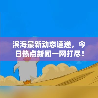 滨海最新动态速递，今日热点新闻一网打尽！