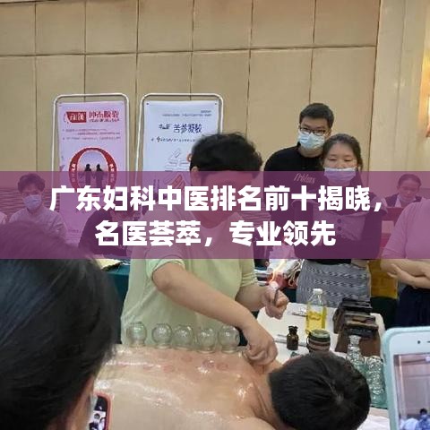 广东妇科中医排名前十揭晓，名医荟萃，专业领先