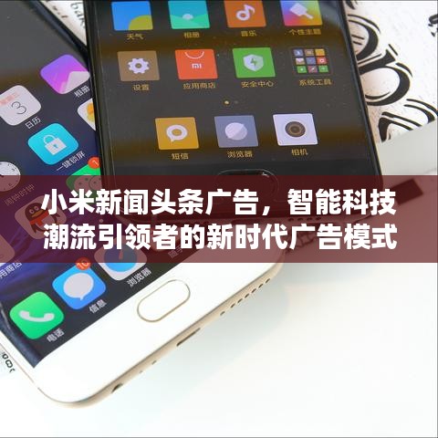 小米新闻头条广告，智能科技潮流引领者的新时代广告模式