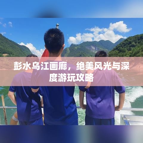 彭水乌江画廊，绝美风光与深度游玩攻略