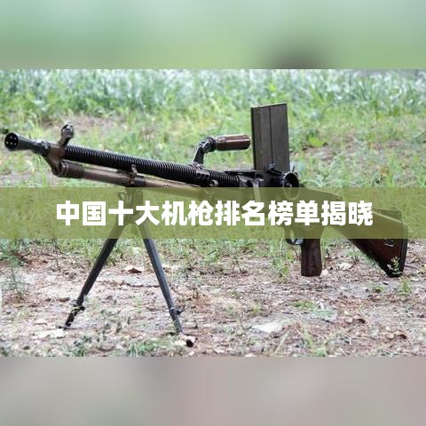 中国十大机枪排名榜单揭晓