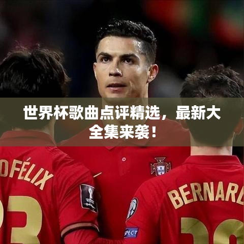 世界杯歌曲点评精选，最新大全集来袭！
