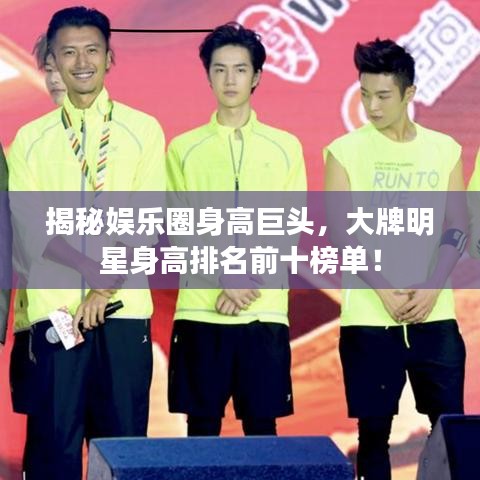揭秘娱乐圈身高巨头，大牌明星身高排名前十榜单！