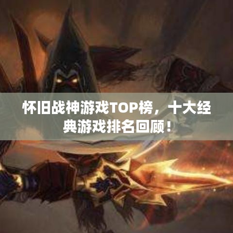 怀旧战神游戏TOP榜，十大经典游戏排名回顾！
