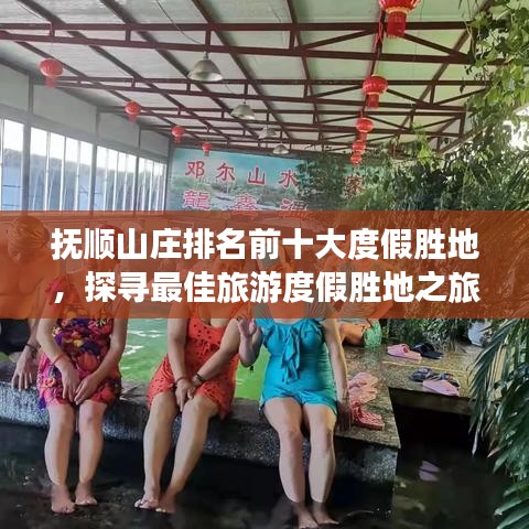 抚顺山庄排名前十大度假胜地，探寻最佳旅游度假胜地之旅