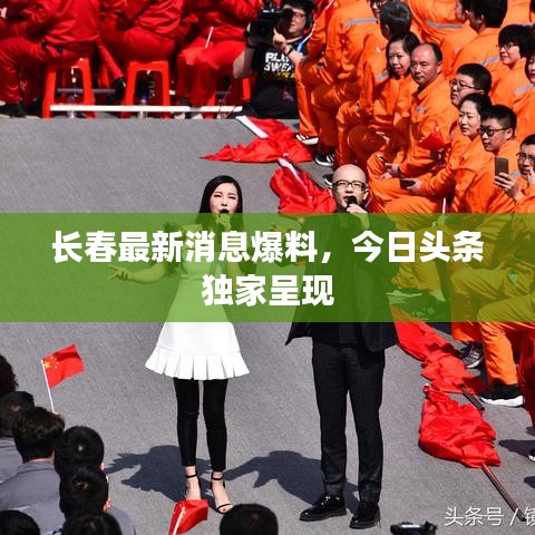 长春最新消息爆料，今日头条独家呈现