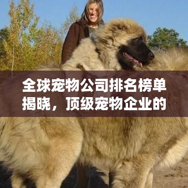 全球宠物公司排名榜单揭晓，顶级宠物企业的荣耀榜单！