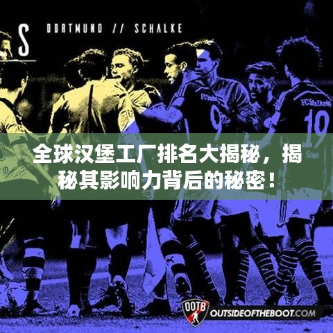 全球汉堡工厂排名大揭秘，揭秘其影响力背后的秘密！