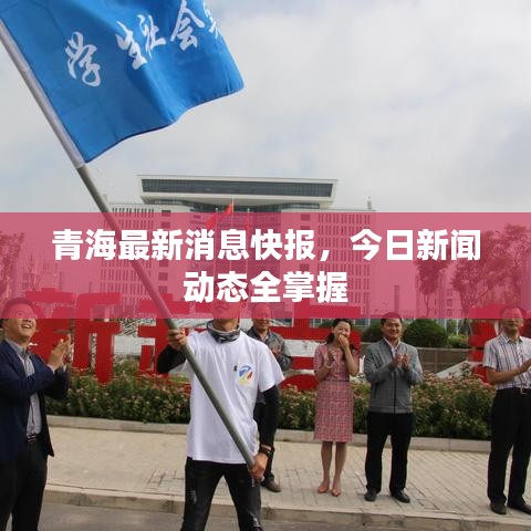 青海最新消息快报，今日新闻动态全掌握