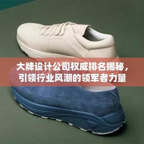 大牌设计公司权威排名揭秘，引领行业风潮的领军者力量