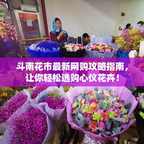 斗南花市最新网购攻略指南，让你轻松选购心仪花卉！