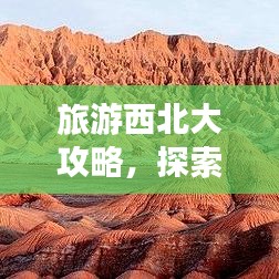旅游西北大攻略，探索西北之美