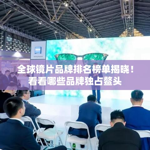 全球镜片品牌排名榜单揭晓！看看哪些品牌独占鳌头