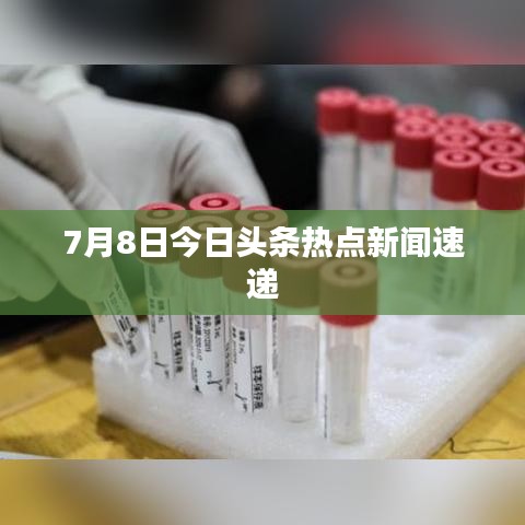 7月8日今日头条热点新闻速递