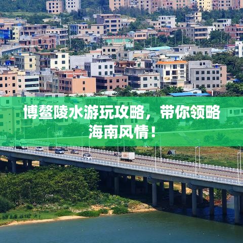 博鳌陵水游玩攻略，带你领略海南风情！
