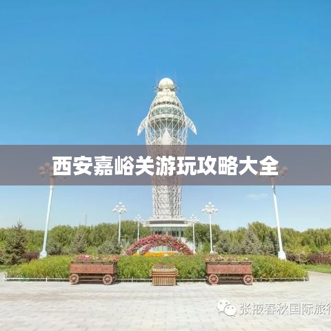 西安嘉峪关游玩攻略大全
