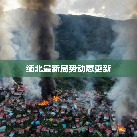 缅北最新局势动态更新