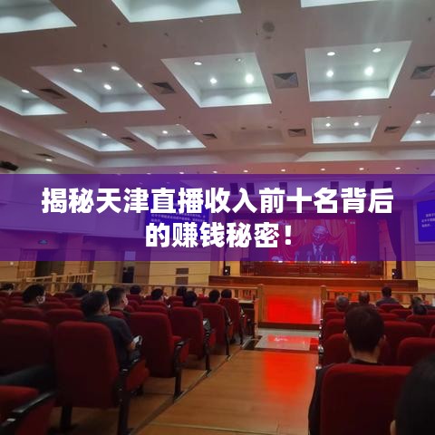 揭秘天津直播收入前十名背后的赚钱秘密！