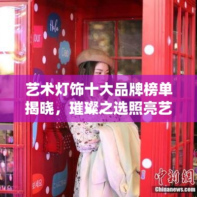 艺术灯饰十大品牌榜单揭晓，璀璨之选照亮艺术与美学之夜