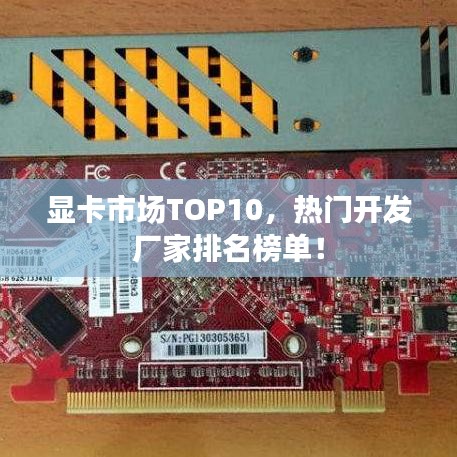 显卡市场TOP10，热门开发厂家排名榜单！