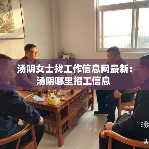 汤阴女士找工作信息网最新：汤阴哪里招工信息 