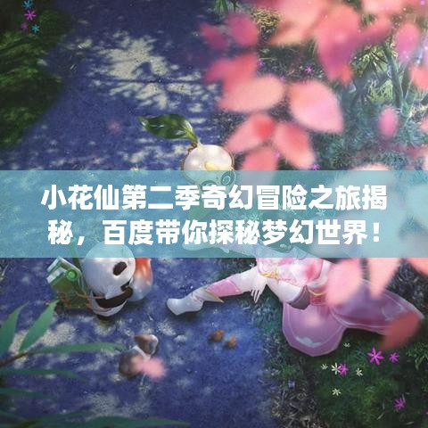 小花仙第二季奇幻冒险之旅揭秘，百度带你探秘梦幻世界！