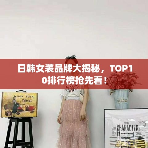日韩女装品牌大揭秘，TOP10排行榜抢先看！